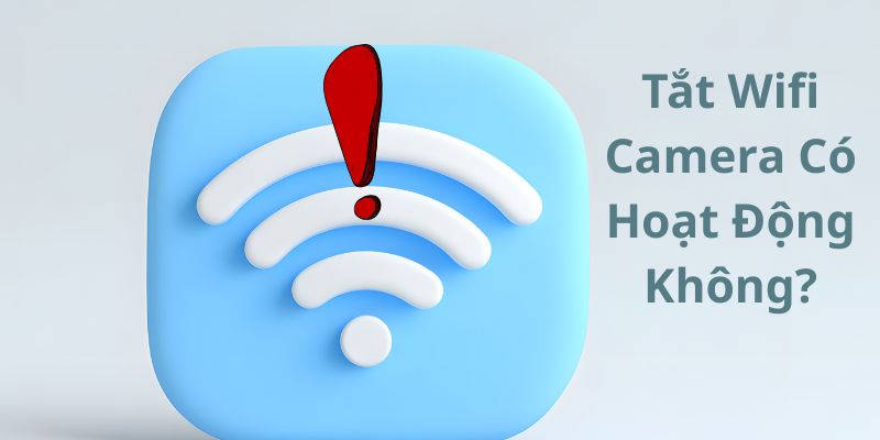 tat-wifi-camera-co-hoat-dong-khong